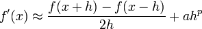  f'(x) \approx \frac{f(x+h)-f(x-h)}{2h} + a h^p 